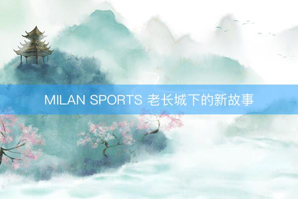 MILAN SPORTS 老长城下的新故事