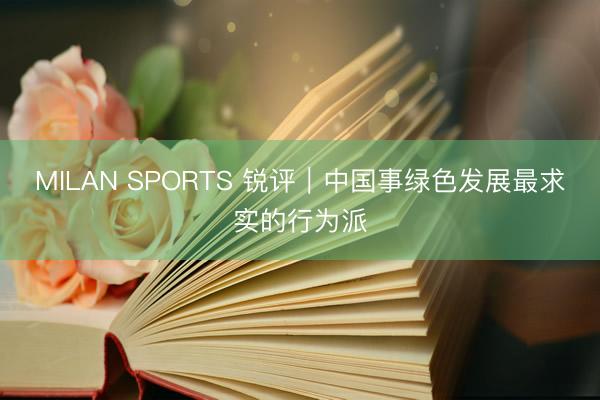 MILAN SPORTS 锐评｜中国事绿色发展最求实的行为派