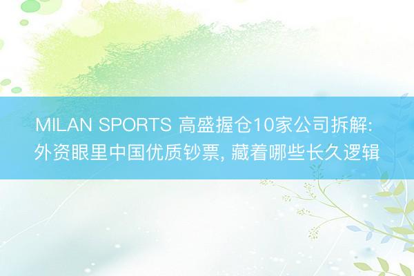 MILAN SPORTS 高盛握仓10家公司拆解: 外资眼里中国优质钞票, 藏着哪些长久逻辑